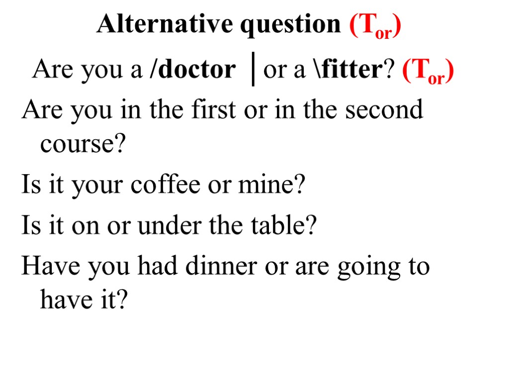 Alternative question (Tor) Are you a /doctor │or a fitter? (Tor) Are you in